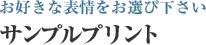 お好きな表情をお選び下さい　サンプルプリント